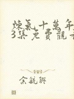 炼气十万年153集免费观看