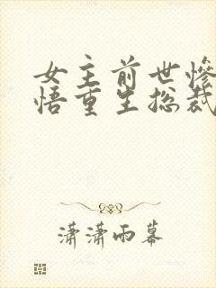 女主前世惨死悔悟重生总裁文