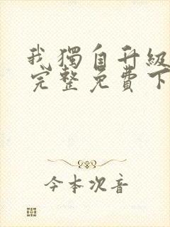 我独自升级漫画完整免费下拉式六漫画