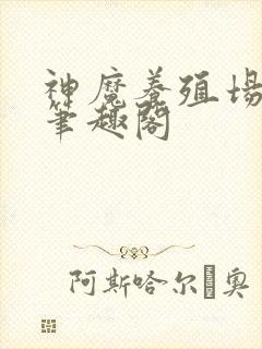 神魔养殖场小说笔趣阁