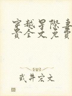 穿越星际妻荣夫贵全文免费阅读无弹窗