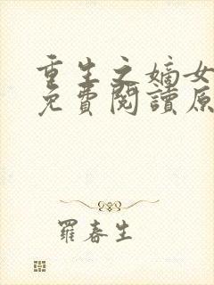 重生之嫡女祸妃免费阅读原文