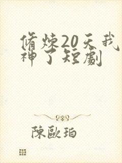 修炼20天我成神了短剧