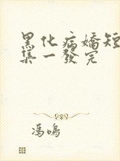 黑化病娇短篇合集一发完