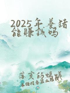 2025年养猪能赚钱吗