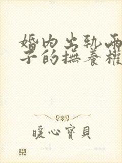 婚内出轨两个孩子的抚养权归谁