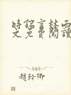 时铭言林雨卿全文免费阅读无弹窗