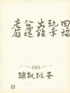 老公出轨回归家庭还能幸福吗