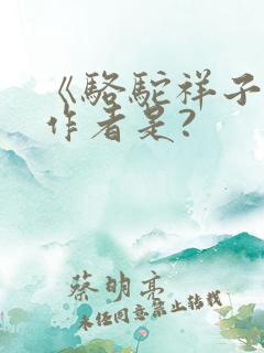 《骆驼祥子》的作者是?