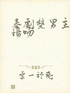 泰剧双男主高燃场吻