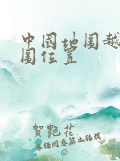 中国地图越南地图位置