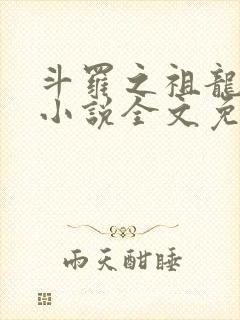 斗罗之祖龙传说小说全文免费阅读