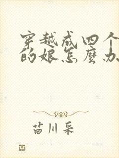 穿越成四个反派的娘怎么办全文免费阅读小说