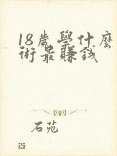 18岁学什么技术最赚钱