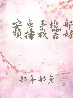 安卓手机哪个视频播放器好用