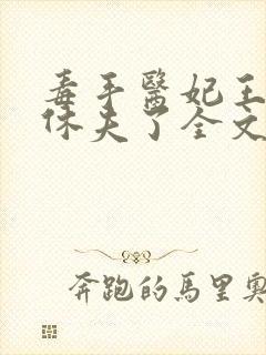 毒手医妃王爷被休夫了全文免费阅读