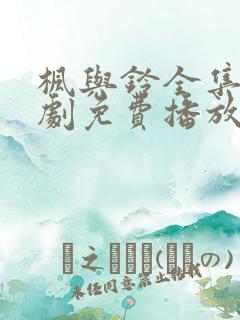 枫与铃全集电视剧免费播放动漫