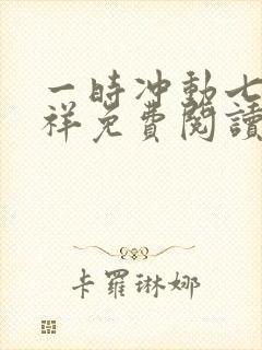 一时冲动七世不祥免费阅读