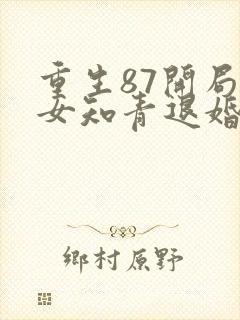 重生87开局被女知青退婚
