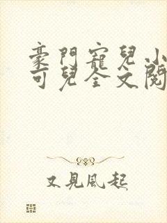 豪门宠儿小说宁可儿全文阅读