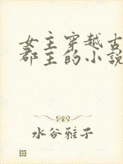 女主穿越古代成郡主的小说