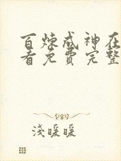 百炼成神在线观看免费完整观看