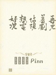 好想站着再来一次电视剧免费观看