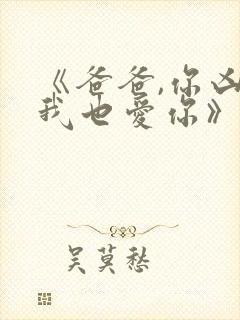 《爸爸,你凶我我也爱你》