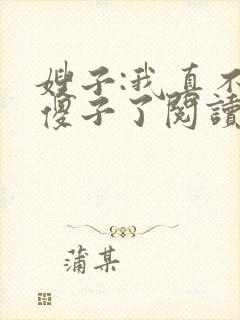 嫂子:我真不是傻子了阅读全