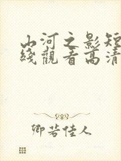 山河之影短剧在线观看高清完整免费