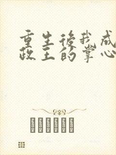 重生后我成了摄政王的掌心宠小说