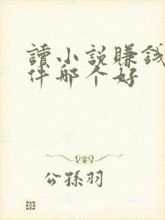 读小说赚钱的软件哪个好