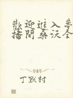 欢迎进入梦魇直播间桑沃全文