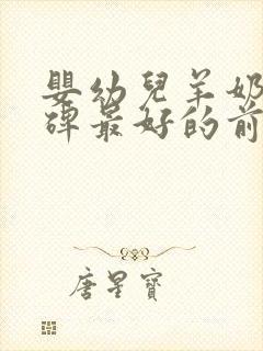 婴幼儿羊奶粉口碑最好的前十名