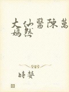 大仙医陈万里唐嫣然