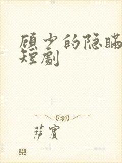 顾少的隐瞒罪妻短剧