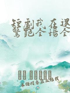 短剧我在退婚宴惊艳全场全集