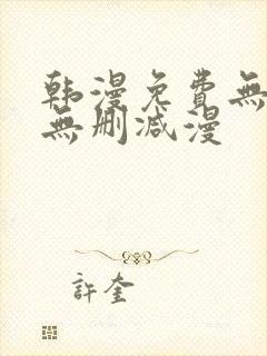 韩漫免费无羞遮无删减漫