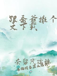 跟乔爷撒个娇全文下载