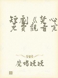 短剧《焚心决》免费观看完整版