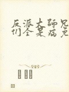 反派大师兄师妹们全是病免费观看动漫