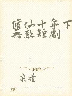 修仙十年下山已无敌短剧