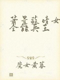 萧晨苏晴女总裁全能兵王