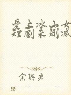 爱上冰山女总裁短剧未删减