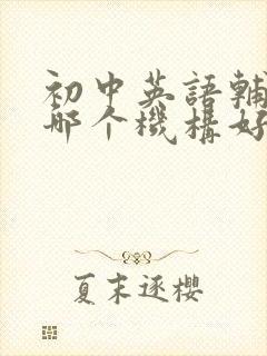 初中英语辅导班哪个机构好