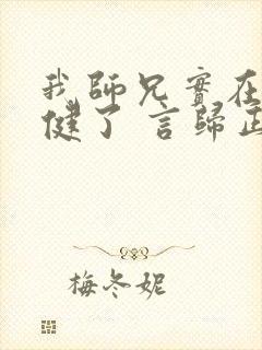 我师兄实在太稳健了 言归正传 免费