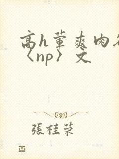 高h荤爽肉欲文〈np〉文