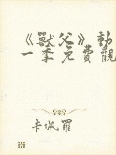 《兽父》动漫第一季免费观看全集