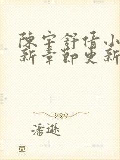 陈宇舒倩小说最新章节更新时间