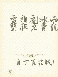 电视剧冰雨火完整版免费观看全集